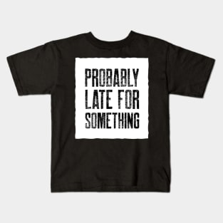 Probably Late For Something Kids T-Shirt